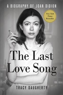 The Last Love Song: A Biography of Joan Didion - Tracy Daugherty