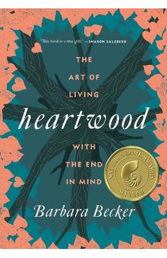 Heartwood: The Art of Living with the End in Mind - Barbara Becker