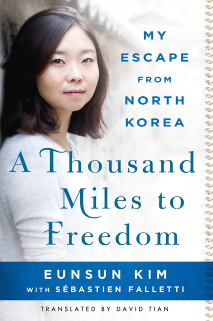 A Thousand Miles to Freedom: My Escape from North Korea - Eunsun Kim