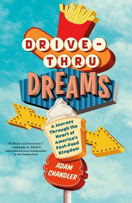 Drive-Thru Dreams: A Journey Through the Heart of America's Fast-Food Kingdom - Adam Chandler