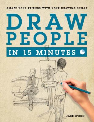 Draw People in 15 Minutes: How to Get Started in Figure Drawing - Jake Spicer