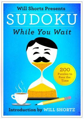 Will Shortz Presents Sudoku While You Wait: 200 Puzzles to Pass the Time - Will Shortz