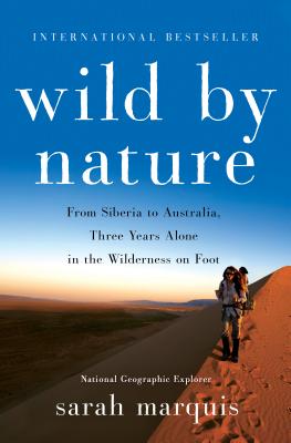 Wild by Nature: From Siberia to Australia, Three Years Alone in the Wilderness on Foot - Sarah Marquis