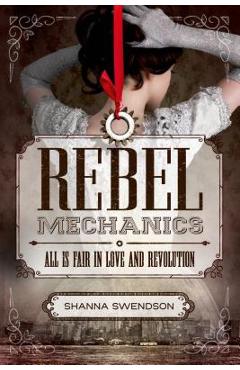 Poza produsului Rebel Mechanics: All Is Fair in Love and Revolution - Shanna Swendson