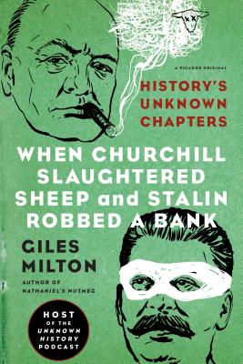 When Churchill Slaughtered Sheep and Stalin Robbed a Bank: History's Unknown Chapters - Giles Milton