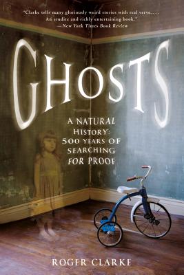 Ghosts: A Natural History: 500 Years of Searching for Proof - Roger Clarke