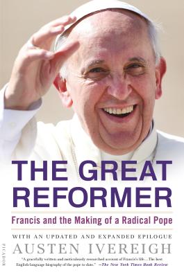 The Great Reformer: Francis and the Making of a Radical Pope - Austen Ivereigh