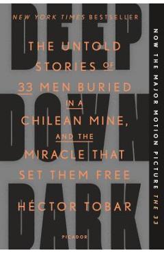 Coperta cărții 'Deep Down Dark: The Untold Stories of 33 Men Buried in a Chilean Mine, and the Miracle That Set Them Free - Hector Tobar'