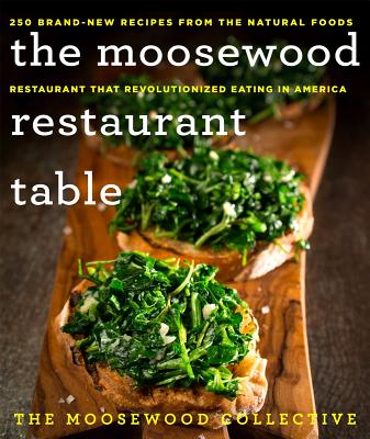The Moosewood Restaurant Table: 250 Brand-New Recipes from the Natural Foods Restaurant That Revolutionized Eating in America - Moosewood Collective