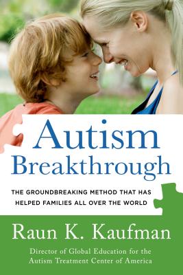 Autism Breakthrough: The Groundbreaking Method That Has Helped Families All Over the World - Raun K. Kaufman