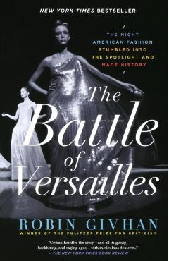 The Battle of Versailles: The Night American Fashion Stumbled Into the Spotlight and Made History - Robin Givhan