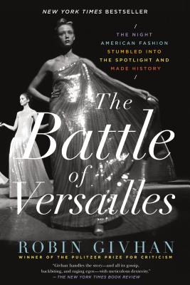 The Battle of Versailles: The Night American Fashion Stumbled Into the Spotlight and Made History - Robin Givhan