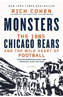Monsters: The 1985 Chicago Bears and the Wild Heart of Football - Rich Cohen