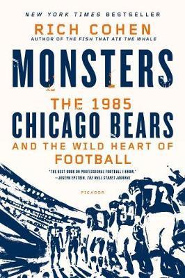 Monsters: The 1985 Chicago Bears and the Wild Heart of Football - Rich Cohen