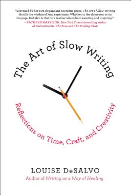 The Art of Slow Writing: Reflections on Time, Craft, and Creativity - Louise Desalvo