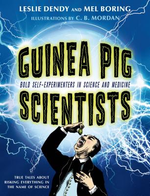 Guinea Pig Scientists: Bold Self-Experimenters in Science and Medicine - Mel Boring