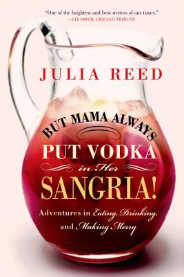 But Mama Always Put Vodka in Her Sangria! - Julia Reed