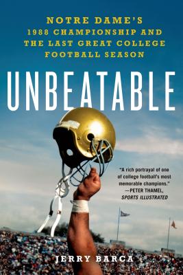 Unbeatable: Notre Dame's 1988 Championship and the Last Great College Football Season - Jerry Barca
