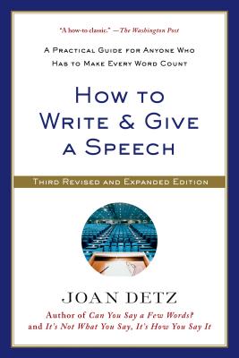 How to Write and Give a Speech: A Practical Guide for Anyone Who Has to Make Every Word Count - Joan Detz