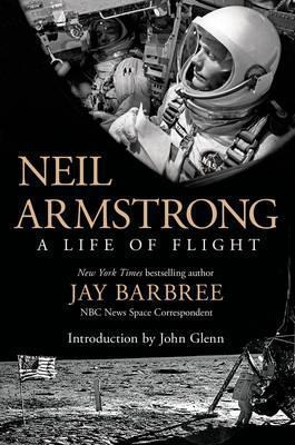 Neil Armstrong: A Life of Flight - Jay Barbree