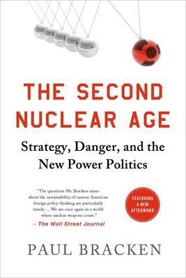 The Second Nuclear Age: Strategy, Danger, and the New Power Politics - Paul Bracken