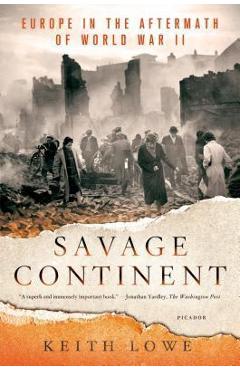 Coperta cărții 'Savage Continent: Europe in the Aftermath of World War II - Keith Lowe'
