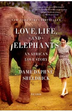 Love, Life, and Elephants: An African Love Story - Daphne Sheldrick
