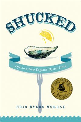 Shucked: Life on a New England Oyster Farm - Erin Byers Murray