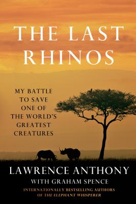 The Last Rhinos: My Battle to Save One of the World's Greatest Creatures - Lawrence Anthony