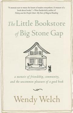 Poza produsului The Little Bookstore of Big Stone Gap: A Memoir of Friendship, Community, and the Uncommon Pleasure of a Good Book - Wendy Welch