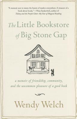 The Little Bookstore of Big Stone Gap: A Memoir of Friendship, Community, and the Uncommon Pleasure of a Good Book - Wendy Welch