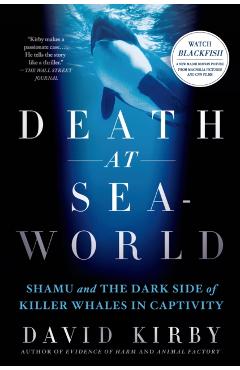 Death at Seaworld: Shamu and the Dark Side of Killer Whales in Captivity - David Kirby