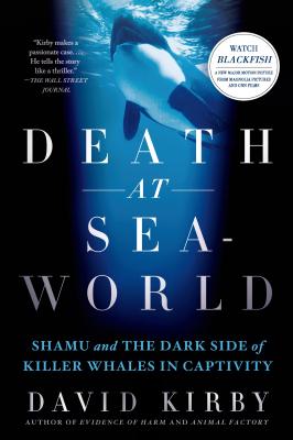 Death at Seaworld: Shamu and the Dark Side of Killer Whales in Captivity - David Kirby