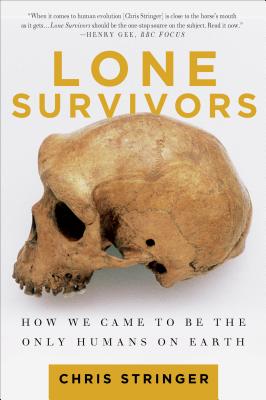 Lone Survivors: How We Came to Be the Only Humans on Earth - Chris Stringer