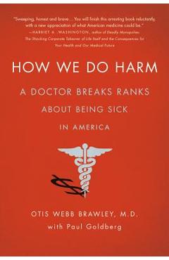 Coperta cărții 'How We Do Harm: A Doctor Breaks Ranks about Being Sick in America - Otis Webb Brawley'