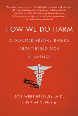 Coperta cărții 'How We Do Harm: A Doctor Breaks Ranks about Being Sick in America - Otis Webb Brawley'