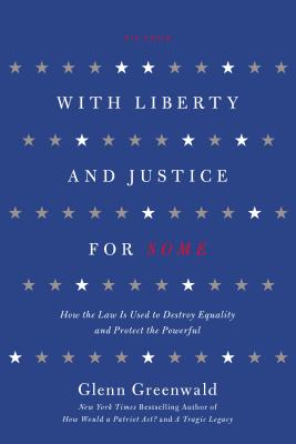With Liberty and Justice for Some - Glenn Greenwald