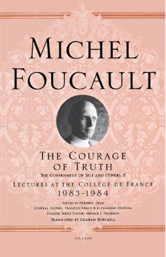 The Courage of Truth: The Government of Self and Others II; Lectures at the Collge de France, 1983-1984 - Michel Foucault