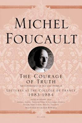 The Courage of Truth: The Government of Self and Others II; Lectures at the Coll�ge de France, 1983-1984 - Michel Foucault