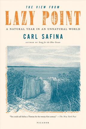 The View from Lazy Point: A Natural Year in an Unnatural World - Carl Safina
