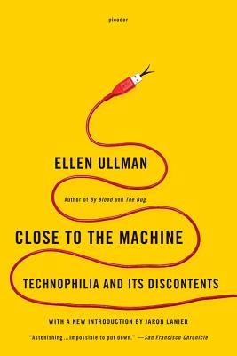 Close to the Machine: Technophilia and Its Discontents - Ellen Ullman