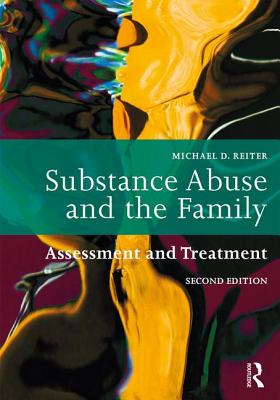 Substance Abuse and the Family: Assessment and Treatment - Michael D. Reiter