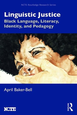 Linguistic Justice: Black Language, Literacy, Identity, and Pedagogy - April Baker-bell
