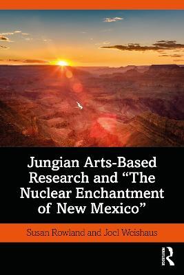 Jungian Arts-Based Research and The Nuclear Enchantment of New Mexico - Susan Rowland