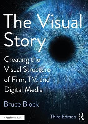 The Visual Story: Creating the Visual Structure of Film, Tv, and Digital Media - Bruce Block