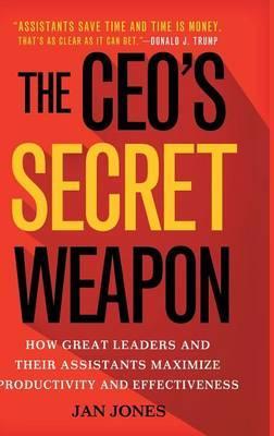 The Ceo's Secret Weapon: How Great Leaders and Their Assistants Maximize Productivity and Effectiveness - Jan Jones
