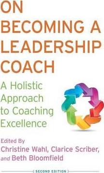 On Becoming a Leadership Coach: A Holistic Approach to Coaching Excellence - C. Wahl