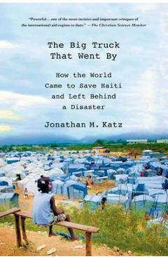 Poza produsului The Big Truck That Went by: How the World Came to Save Haiti and Left Behind a Disaster - Jonathan M. Katz