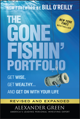 The Gone Fishin' Portfolio: Get Wise, Get Wealthy...and Get on with Your Life - Alexander Green
