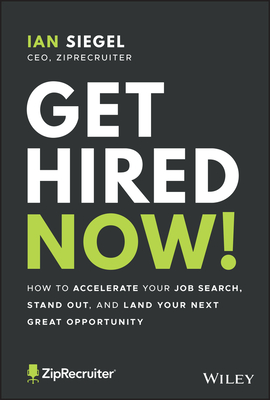 Get Hired Now!: How to Accelerate Your Job Search, Stand Out, and Land Your Next Great Opportunity - Ian Siegel